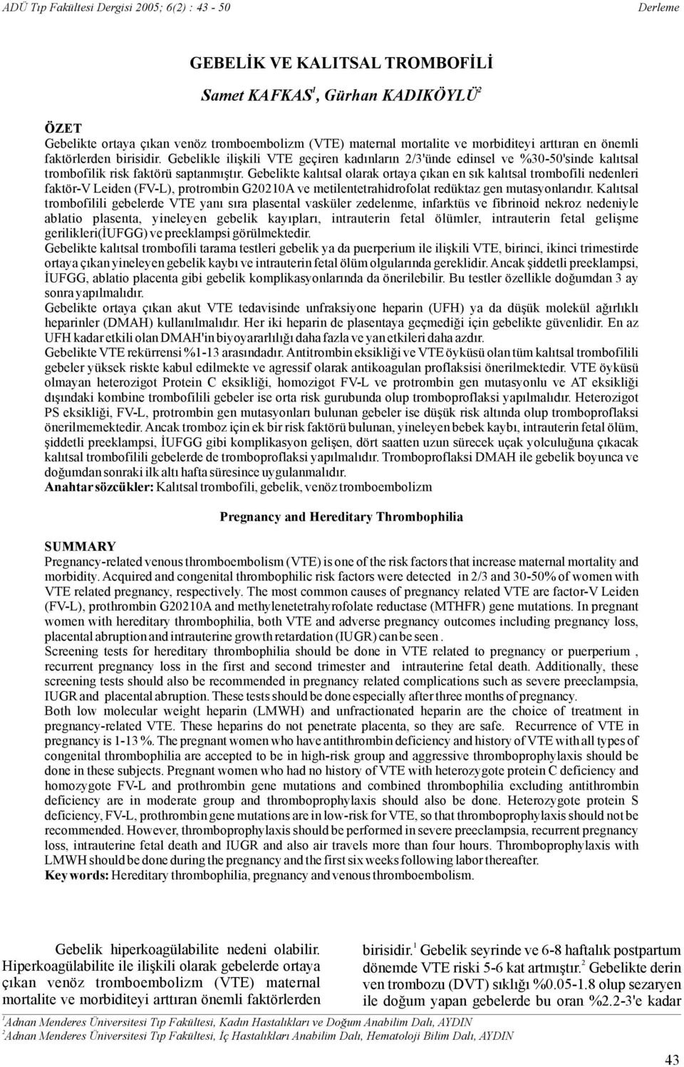 Gebelikte kalıtsal olarak ortaya çıkan en sıkkalıtsal trombofili nedenleri faktör-vleiden(fv-l),protrombing20210ave metilentetrahidrofolatredüktazgen mutasyonlarıdır.