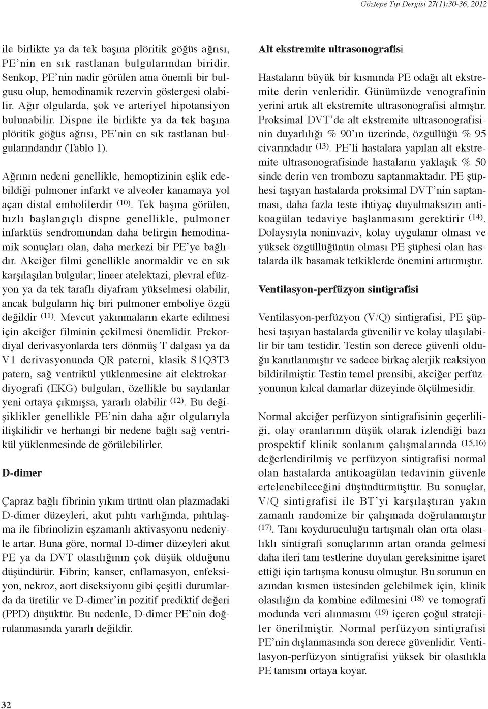 Ağrının nedeni genellikle, hemoptizinin eşlik edebildiği pulmoner infarkt ve alveoler kanamaya yol açan distal embolilerdir (10).