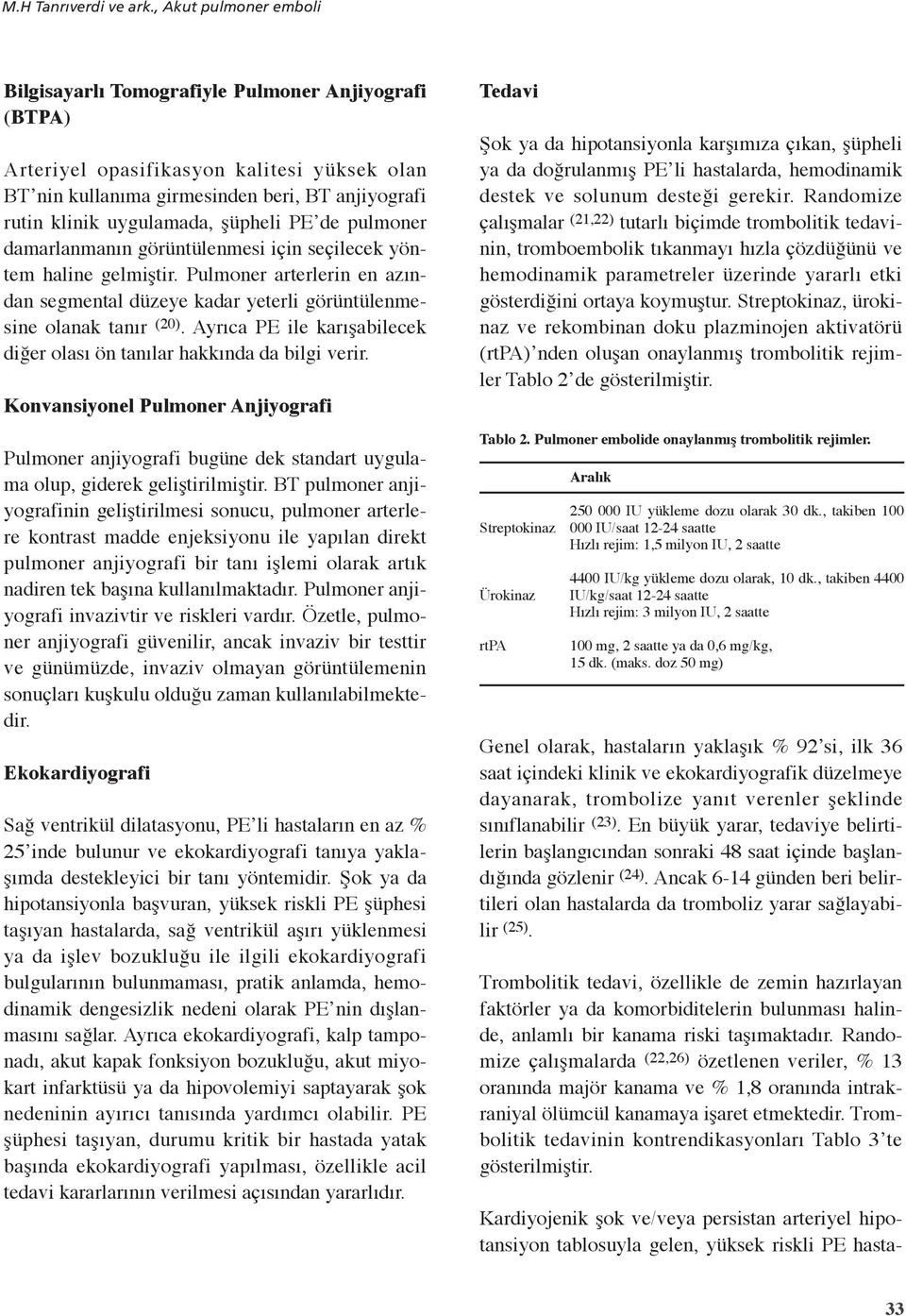 şüpheli PE de pulmoner damarlanmanın görüntülenmesi için seçilecek yöntem haline gelmiştir. Pulmoner arterlerin en azından segmental düzeye kadar yeterli görüntülenmesine olanak tanır (20).