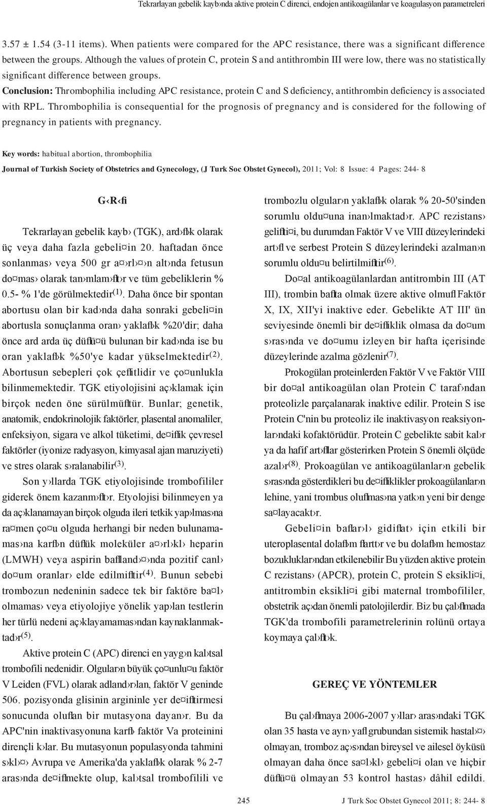 Although the values of protein C, protein S and antithrombin III were low, there was no statistically significant difference between groups.