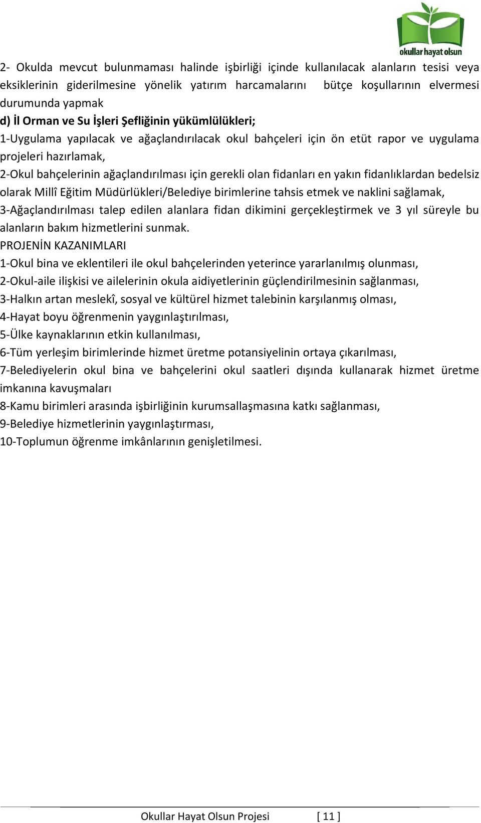 gerekli olan fidanları en yakın fidanlıklardan bedelsiz olarak Millî Eğitim Müdürlükleri/Belediye birimlerine tahsis etmek ve naklini sağlamak, 3-Ağaçlandırılması talep edilen alanlara fidan dikimini