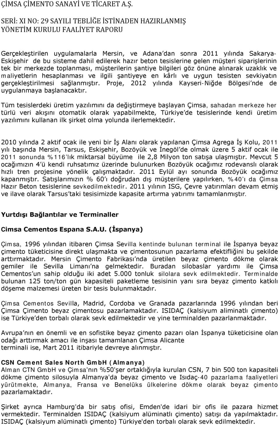 Proje, 2012 yılında Kayseri-Niğde Bölgesi nde de uygulanmaya başlanacaktır.