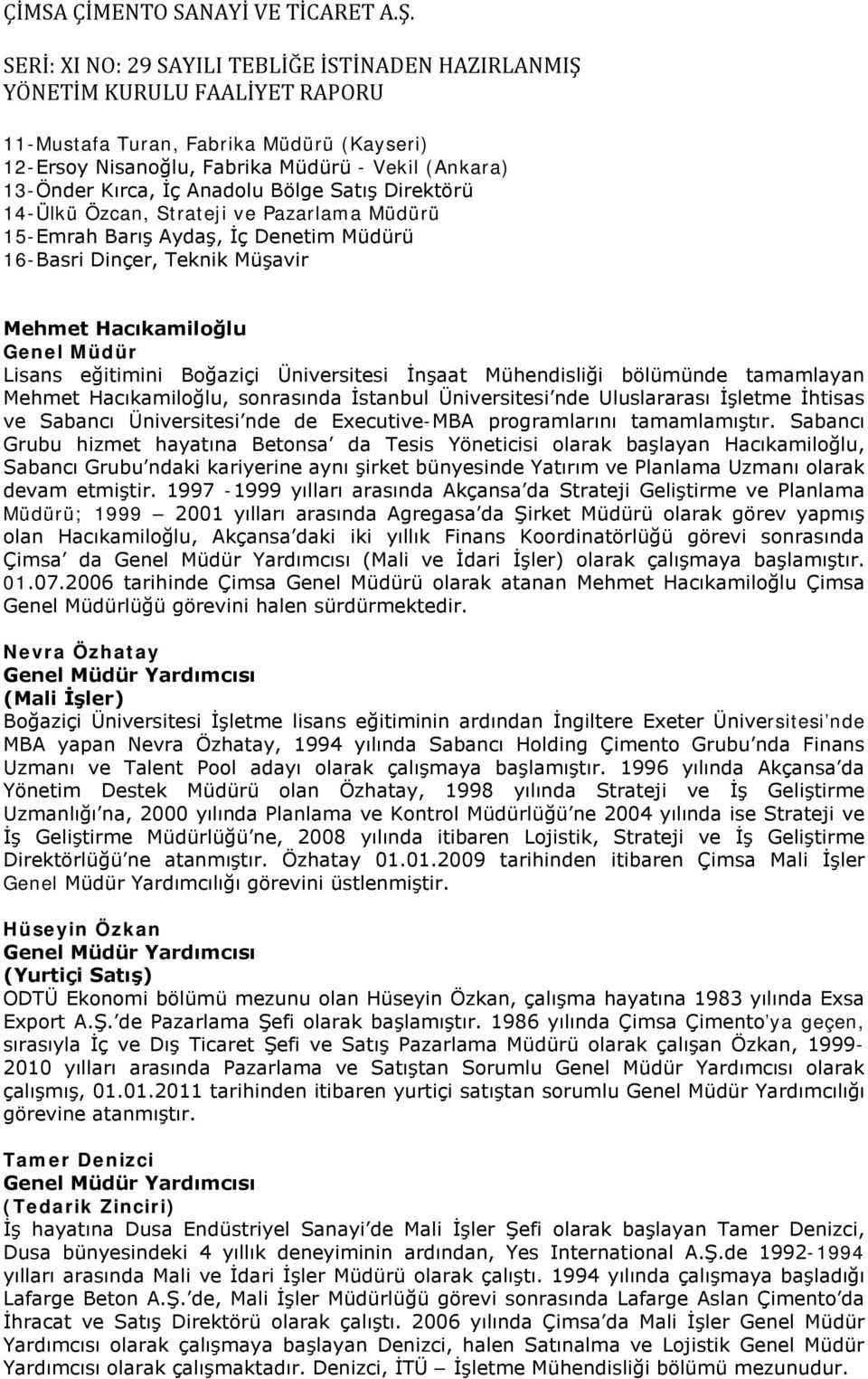 sonrasında İstanbul Üniversitesi nde Uluslararası İşletme İhtisas ve Sabancı Üniversitesi nde de Executive-MBA programlarını tamamlamıştır.