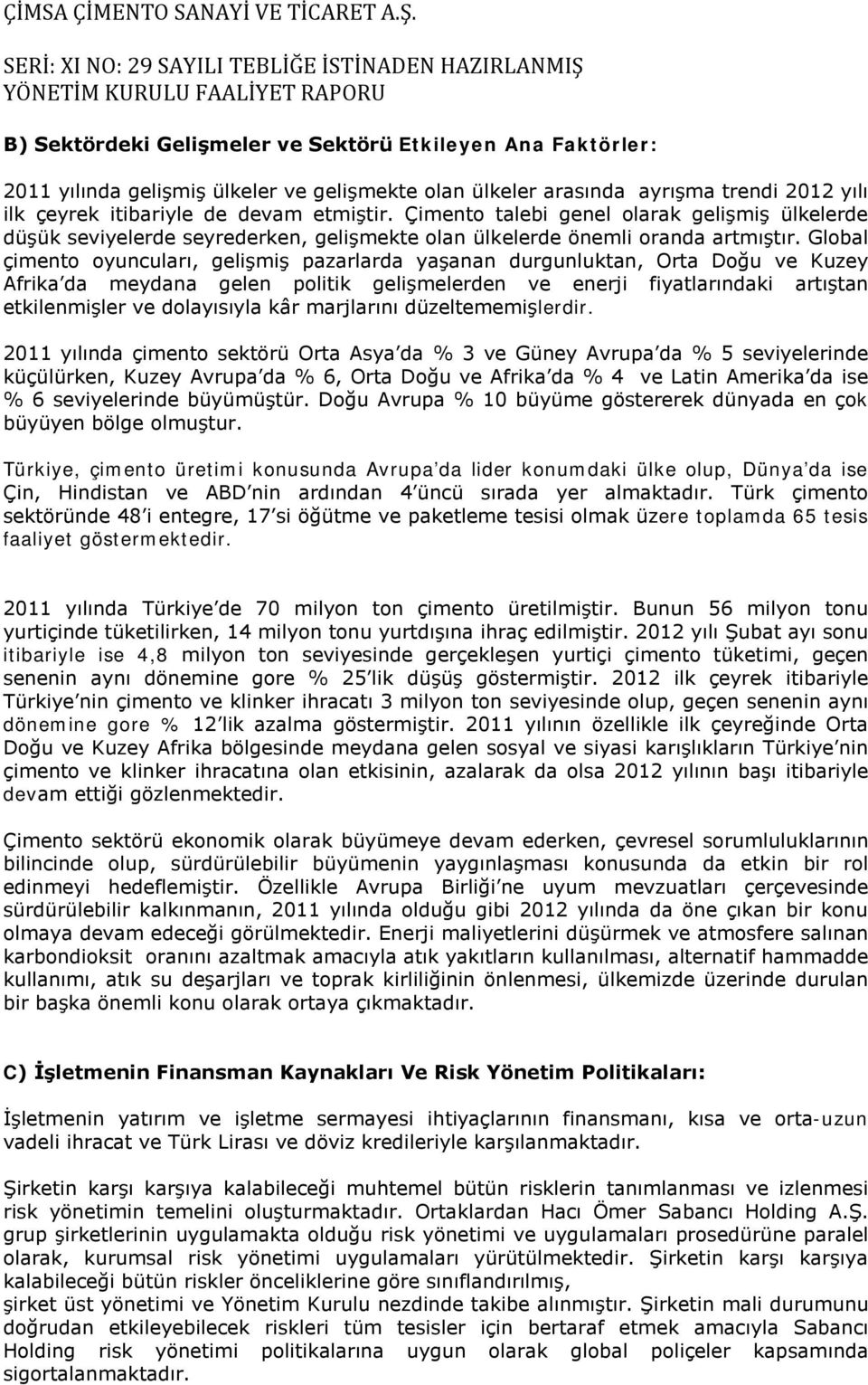 Global çimento oyuncuları, gelişmiş pazarlarda yaşanan durgunluktan, Orta Doğu ve Kuzey Afrika da meydana gelen politik gelişmelerden ve enerji fiyatlarındaki artıştan etkilenmişler ve dolayısıyla