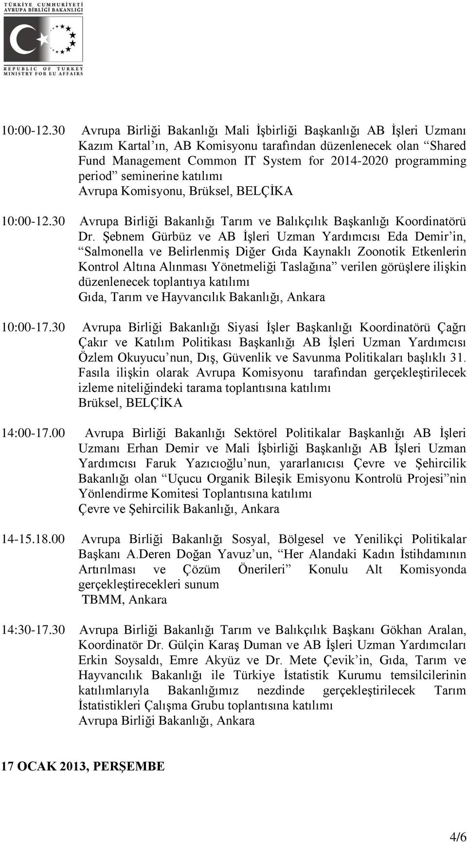 period seminerine katılımı Avrupa Komisyonu, Brüksel, BELÇİKA 30 Avrupa Birliği Bakanlığı Tarım ve Balıkçılık Başkanlığı Koordinatörü Dr.