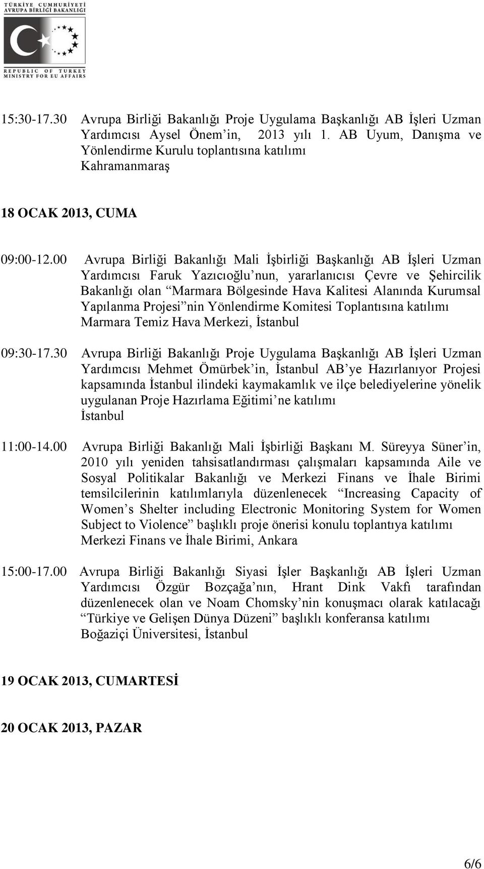 00 Avrupa Birliği Bakanlığı Mali İşbirliği Başkanlığı AB İşleri Uzman Yardımcısı Faruk Yazıcıoğlu nun, yararlanıcısı Çevre ve Şehircilik Bakanlığı olan Marmara Bölgesinde Hava Kalitesi Alanında