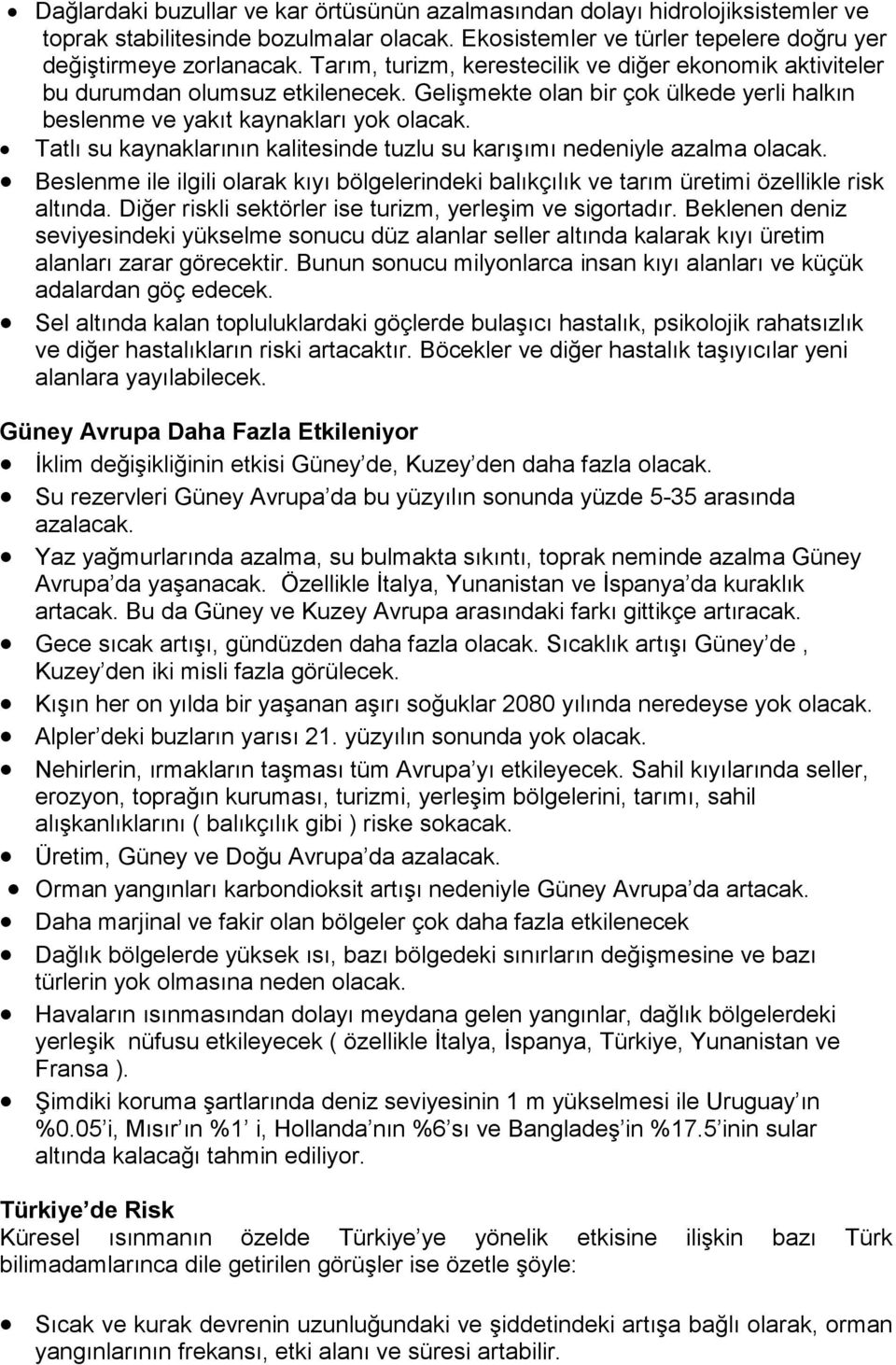 Tatlı su kaynaklarının kalitesinde tuzlu su karışımı nedeniyle azalma olacak. Beslenme ile ilgili olarak kıyı bölgelerindeki balıkçılık ve tarım üretimi özellikle risk altında.