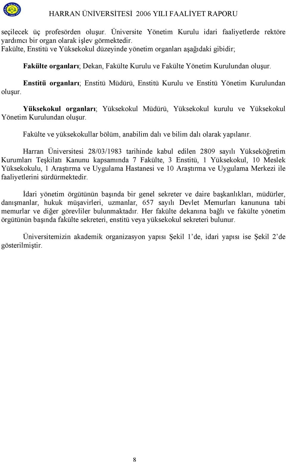 Enstitü organları; Enstitü Müdürü, Enstitü Kurulu ve Enstitü Yönetim Kurulundan oluşur. Yüksekokul organları; Yüksekokul Müdürü, Yüksekokul kurulu ve Yüksekokul Yönetim Kurulundan oluşur.