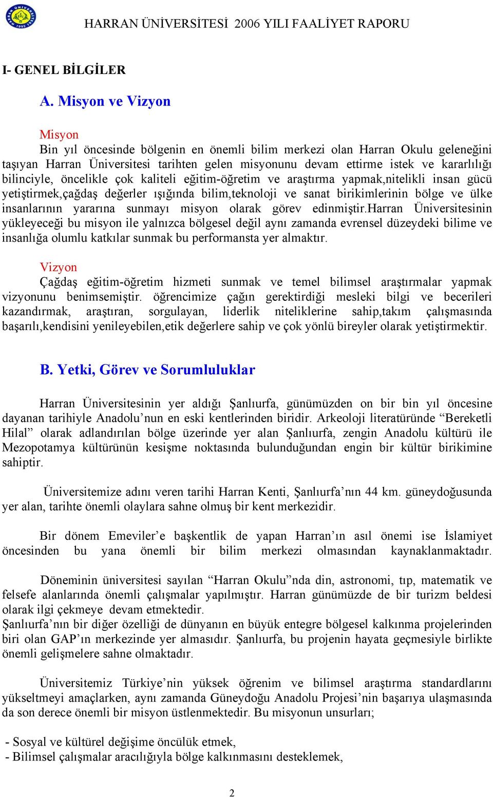 bilinciyle, öncelikle çok kaliteli eğitim-öğretim ve araştırma yapmak,nitelikli insan gücü yetiştirmek,çağdaş değerler ışığında bilim,teknoloji ve sanat birikimlerinin bölge ve ülke insanlarının