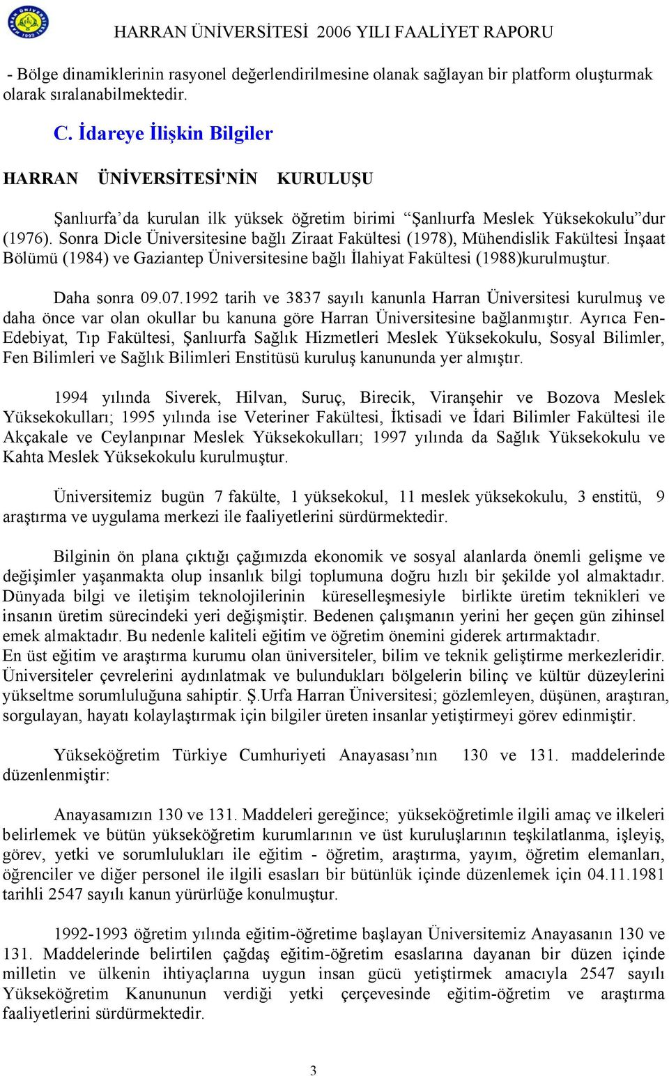 Sonra Dicle Üniversitesine bağlı Ziraat Fakültesi (1978), Mühendislik Fakültesi İnşaat Bölümü (1984) ve Gaziantep Üniversitesine bağlı İlahiyat Fakültesi (1988)kurulmuştur. Daha sonra 09.07.