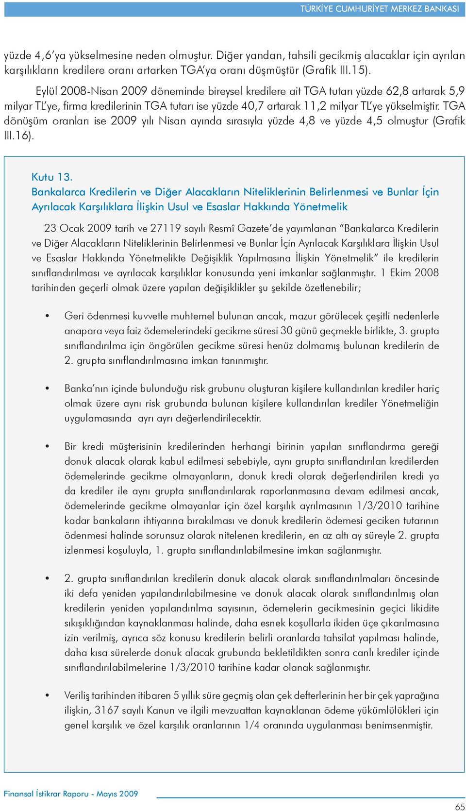 TGA dönüşüm oranları ise 29 yılı Nisan ayında sırasıyla yüzde 4,8 ve yüzde 4,5 olmuştur (Grafik III.16). Kutu 13.