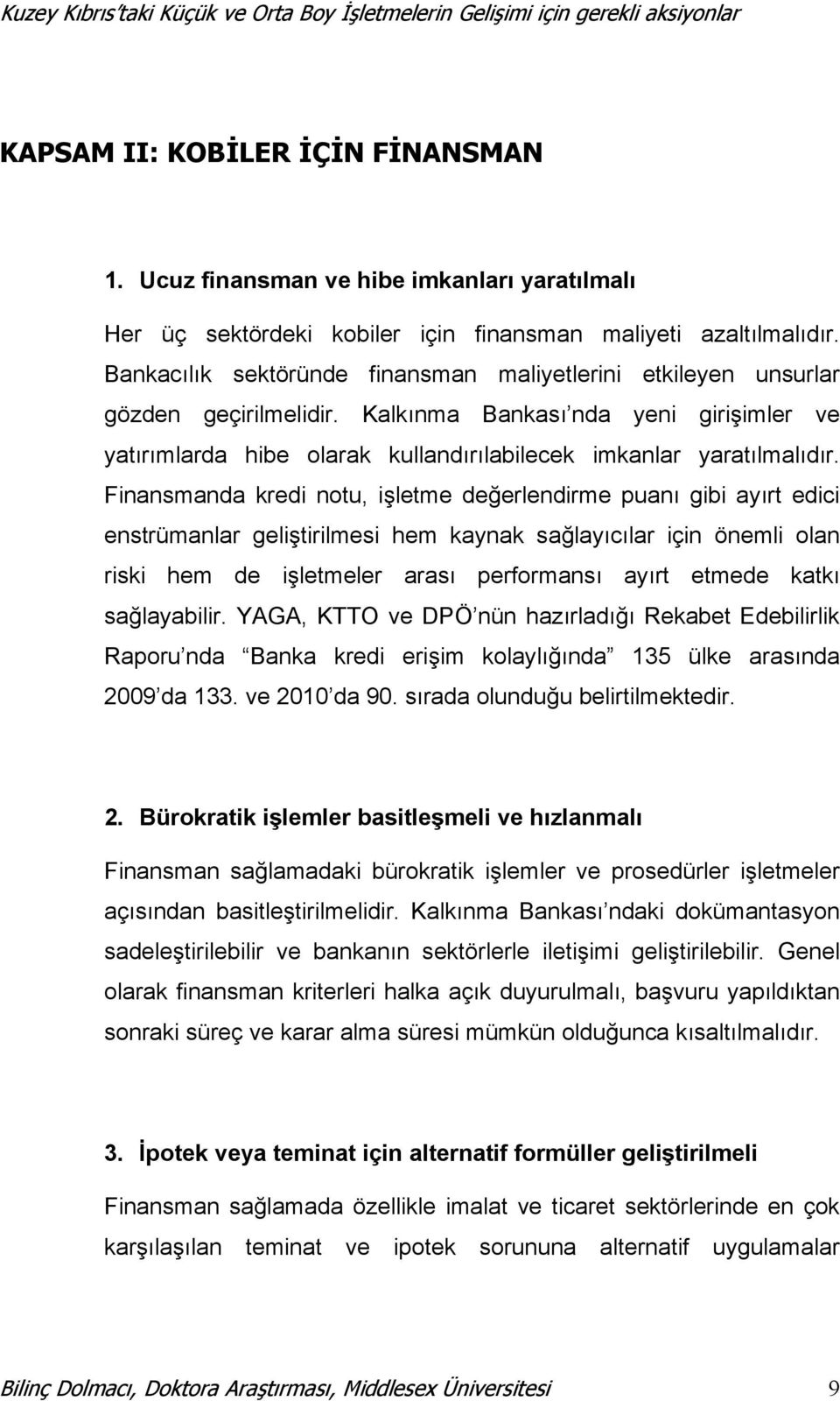 Finansmanda kredi notu, işletme değerlendirme puanı gibi ayırt edici enstrümanlar geliştirilmesi hem kaynak sağlayıcılar için önemli olan riski hem de işletmeler arası performansı ayırt etmede katkı