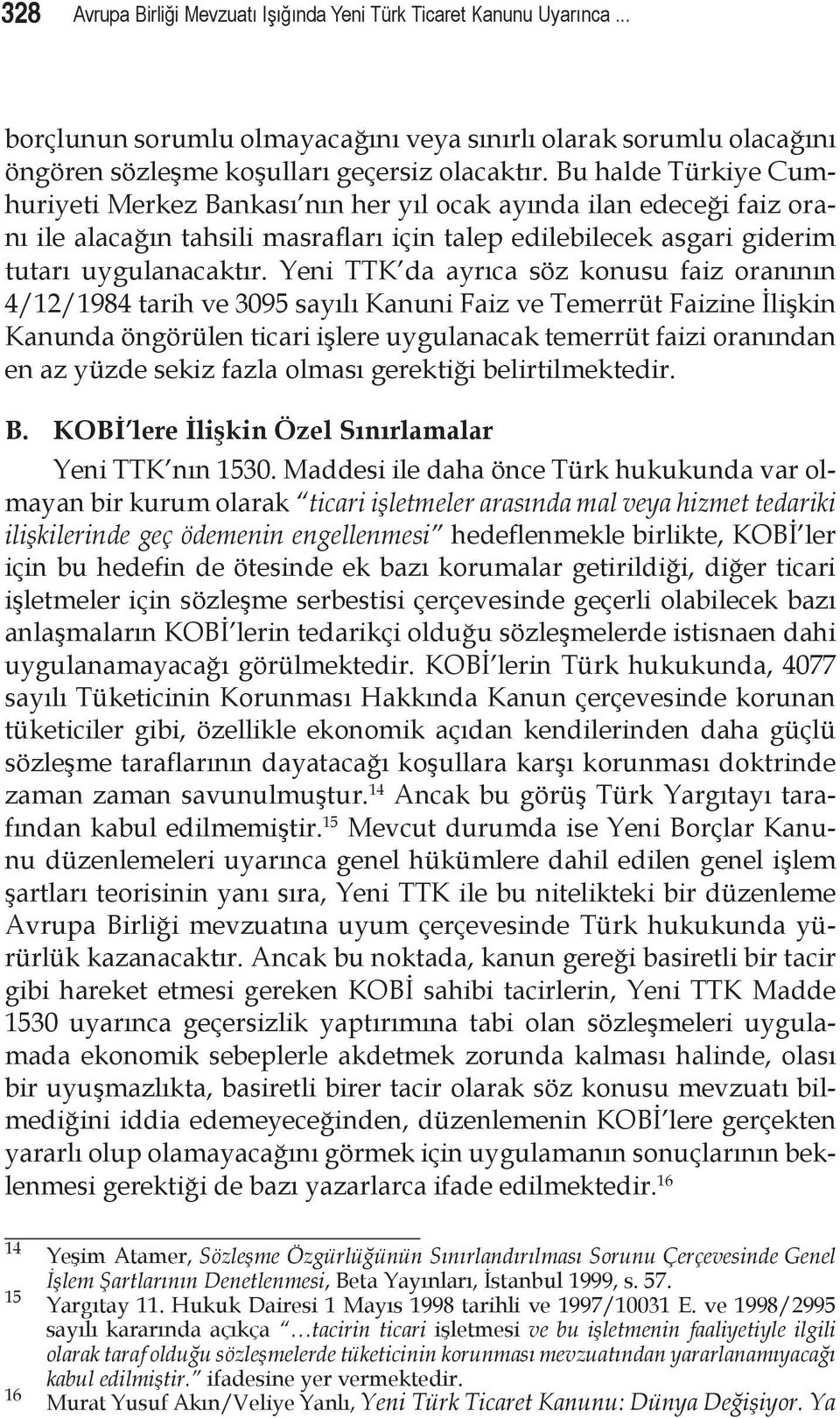 Yeni TTK da ayrıca söz konusu faiz oranının 4/12/1984 tarih ve 3095 sayılı Kanuni Faiz ve Temerrüt Faizine İlişkin Kanunda öngörülen ticari işlere uygulanacak temerrüt faizi oranından en az yüzde