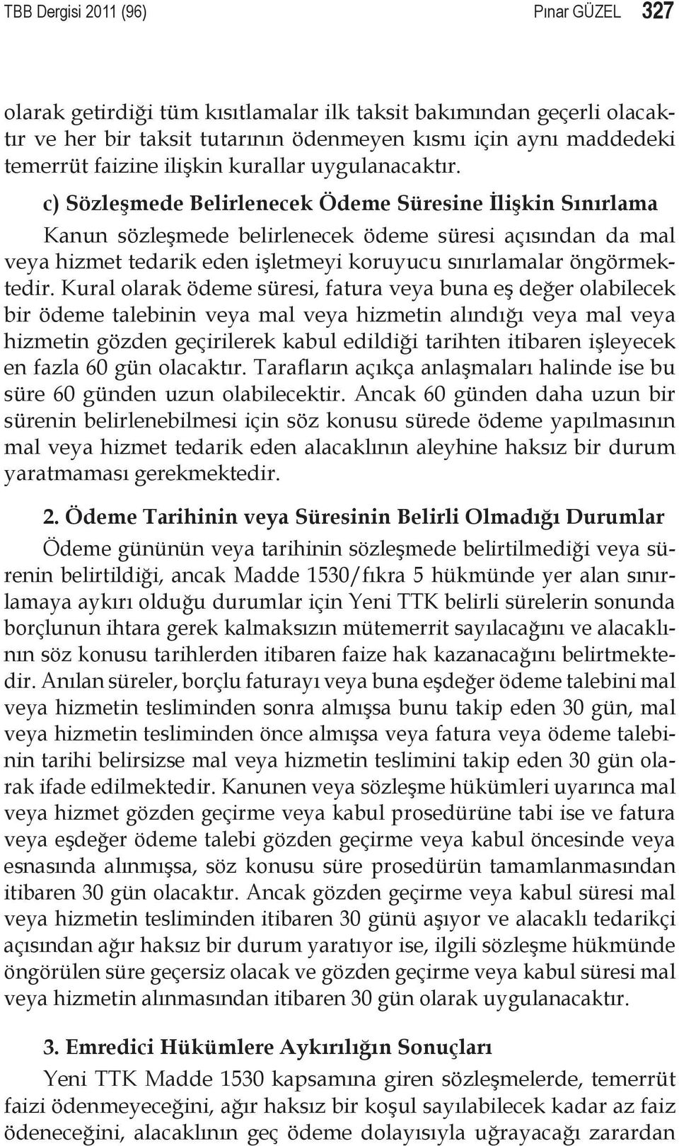 c) Sözleşmede Belirlenecek Ödeme Süresine İlişkin Sınırlama Kanun sözleşmede belirlenecek ödeme süresi açısından da mal veya hizmet tedarik eden işletmeyi koruyucu sınırlamalar öngörmektedir.