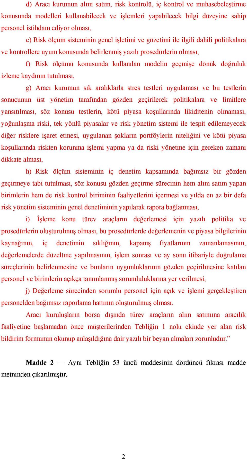 dönük doğruluk izleme kaydının tutulması, g) Aracı kurumun sık aralıklarla stres testleri uygulaması ve bu testlerin sonucunun üst yönetim tarafından gözden geçirilerek politikalara ve limitlere