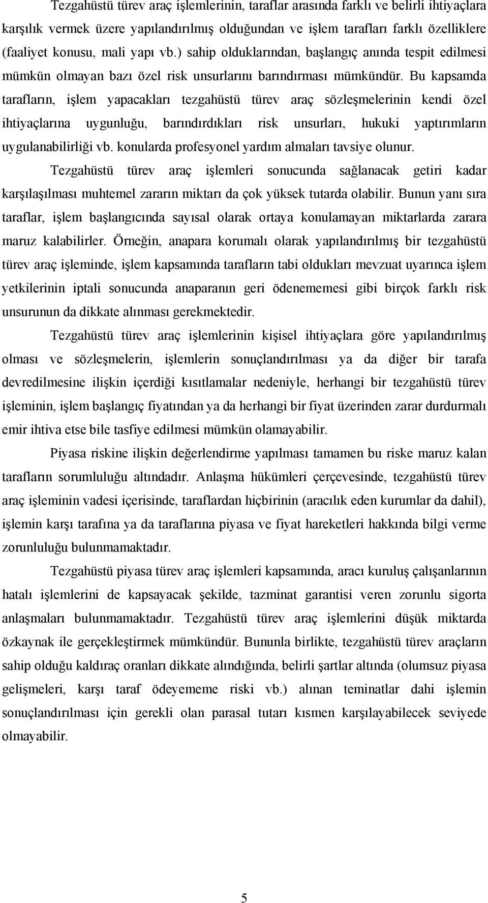 Bu kapsamda tarafların, işlem yapacakları tezgahüstü türev araç sözleşmelerinin kendi özel ihtiyaçlarına uygunluğu, barındırdıkları risk unsurları, hukuki yaptırımların uygulanabilirliği vb.