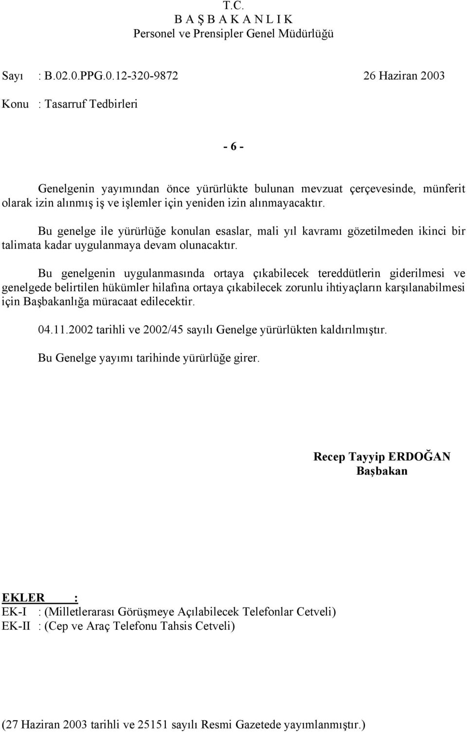 Bu genelgenin uygulanmasında ortaya çıkabilecek tereddütlerin giderilmesi ve genelgede belirtilen hükümler hilafına ortaya çıkabilecek zorunlu ihtiyaçların karşılanabilmesi için Başbakanlığa müracaat