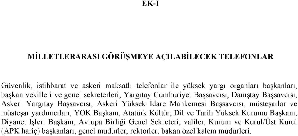 Mahkemesi Başsavcısı, müsteşarlar ve müsteşar yardımcıları, YÖK Başkanı, Atatürk Kültür, Dil ve Tarih Yüksek Kurumu Başkanı, Diyanet İşleri