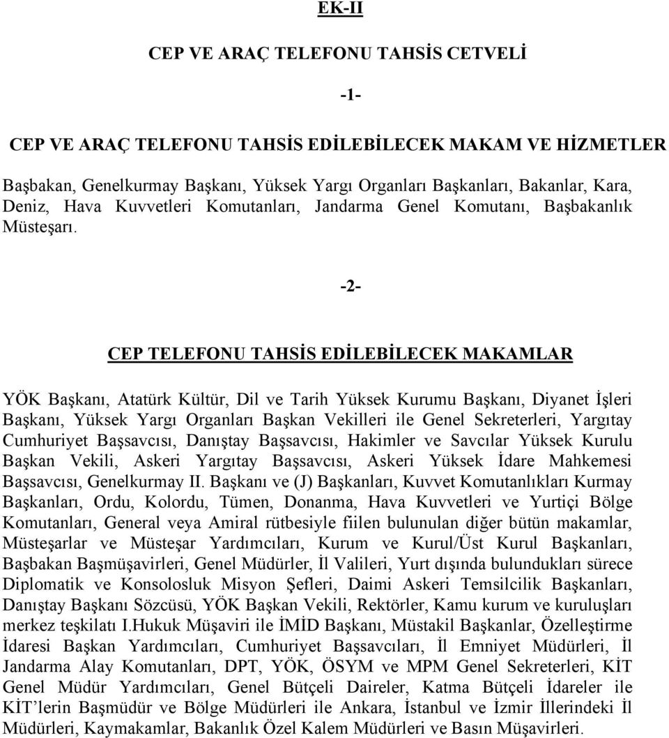 -2- CEP TELEFONU TAHSİS EDİLEBİLECEK MAKAMLAR YÖK Başkanı, Atatürk Kültür, Dil ve Tarih Yüksek Kurumu Başkanı, Diyanet İşleri Başkanı, Yüksek Yargı Organları Başkan Vekilleri ile Genel Sekreterleri,