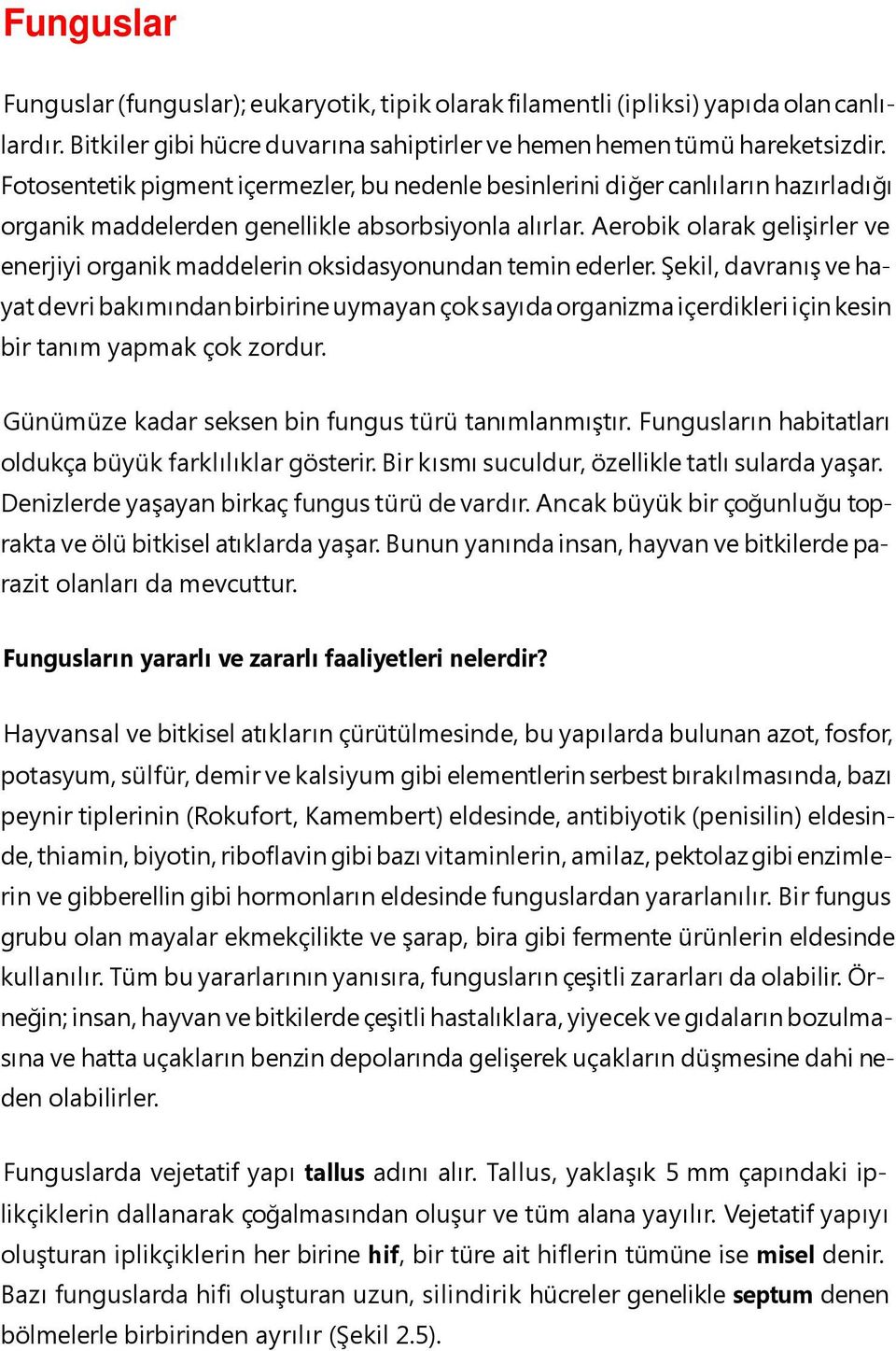 Aerobik olarak gelişirler ve enerjiyi organik maddelerin oksidasyonundan temin ederler.