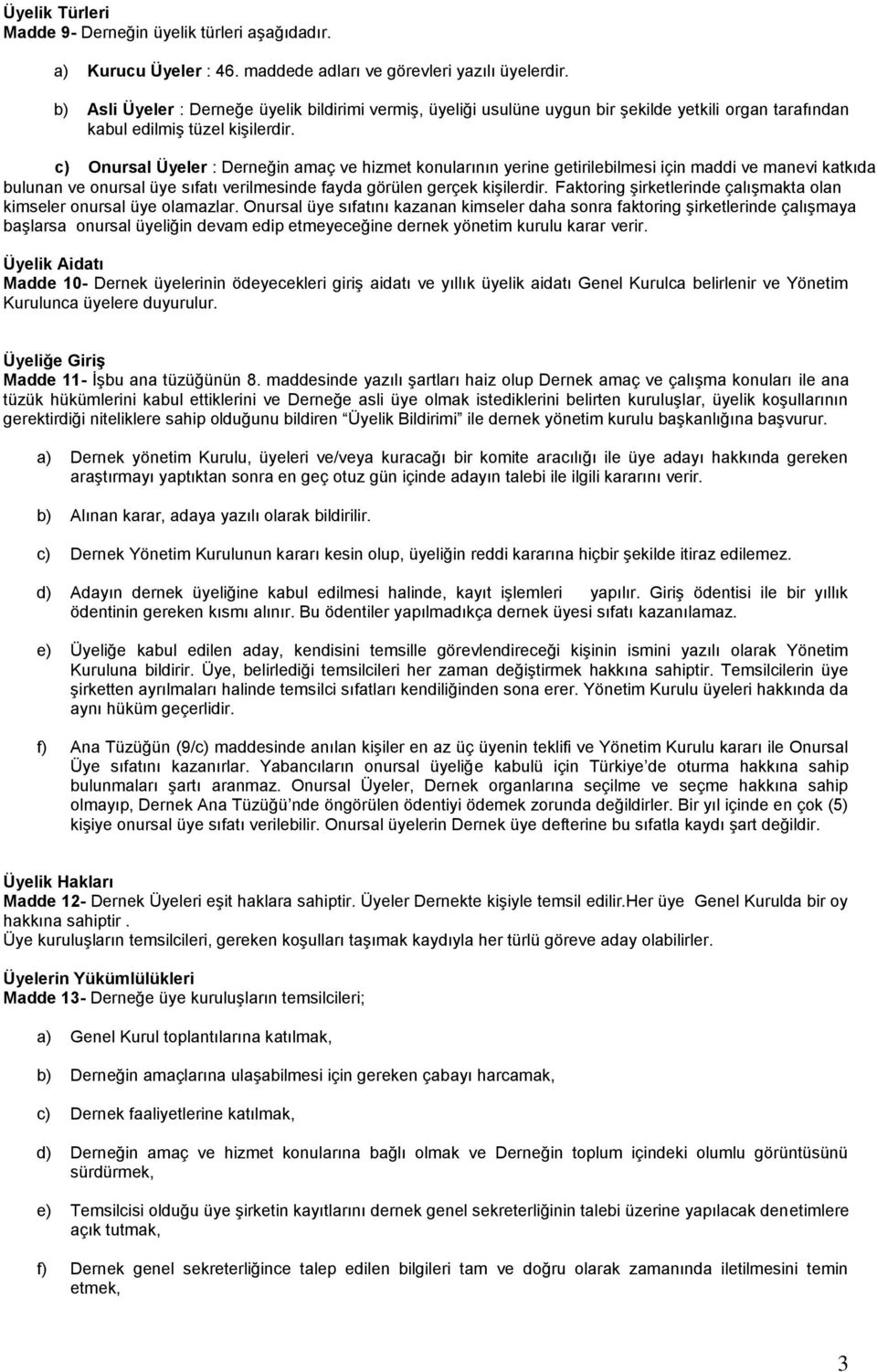 c) Onursal Üyeler : Derneğin amaç ve hizmet konularının yerine getirilebilmesi için maddi ve manevi katkıda bulunan ve onursal üye sıfatı verilmesinde fayda görülen gerçek kişilerdir.