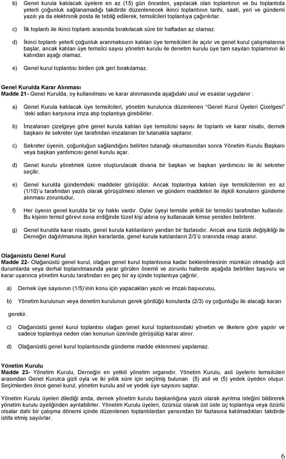 d) İkinci toplantı yeterli çoğunluk aranmaksızın katılan üye temsilcileri ile açılır ve genel kurul çalışmalarına başlar, ancak katılan üye temsilci sayısı yönetim kurulu ile denetim kurulu üye tam