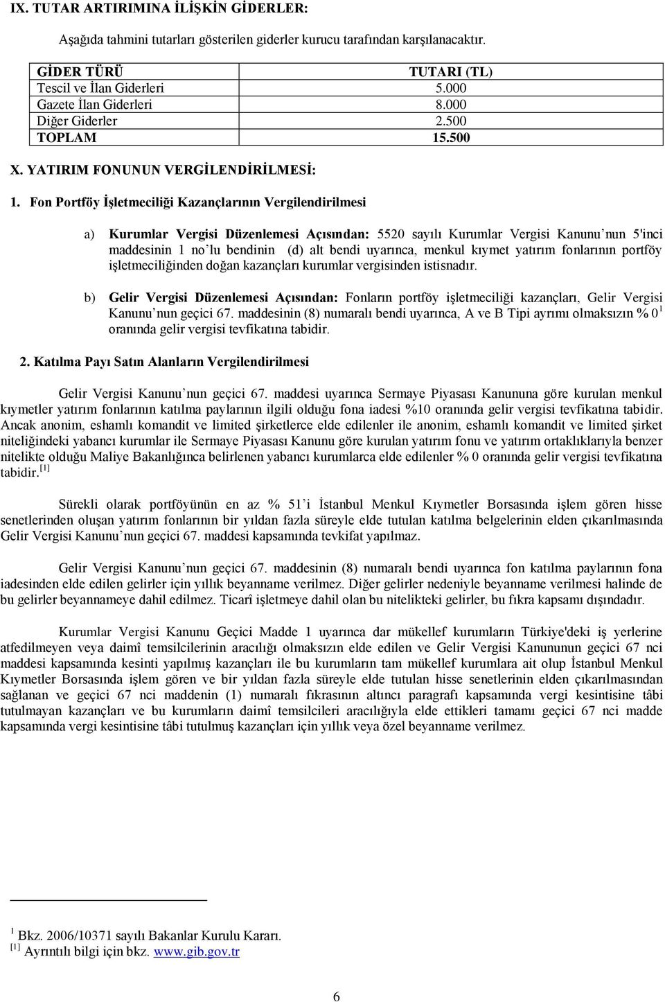 Fon Portföy İşletmeciliği Kazançlarının Vergilendirilmesi a) Kurumlar Vergisi Düzenlemesi Açısından: 5520 sayılı Kurumlar Vergisi Kanunu nun 5'inci maddesinin 1 no lu bendinin (d) alt bendi uyarınca,