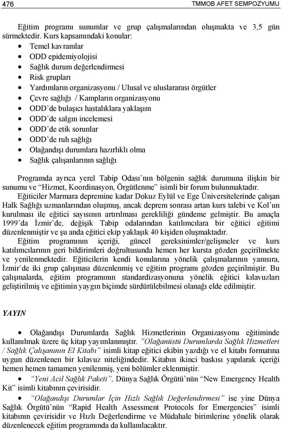 organizasyonu ODD de bulaşıcı hastalıklara yaklaşım ODD de salgın incelemesi ODD de etik sorunlar ODD de ruh sağlığı Olağandışı durumlara hazırlıklı olma Sağlık çalışanlarının sağlığı Programda