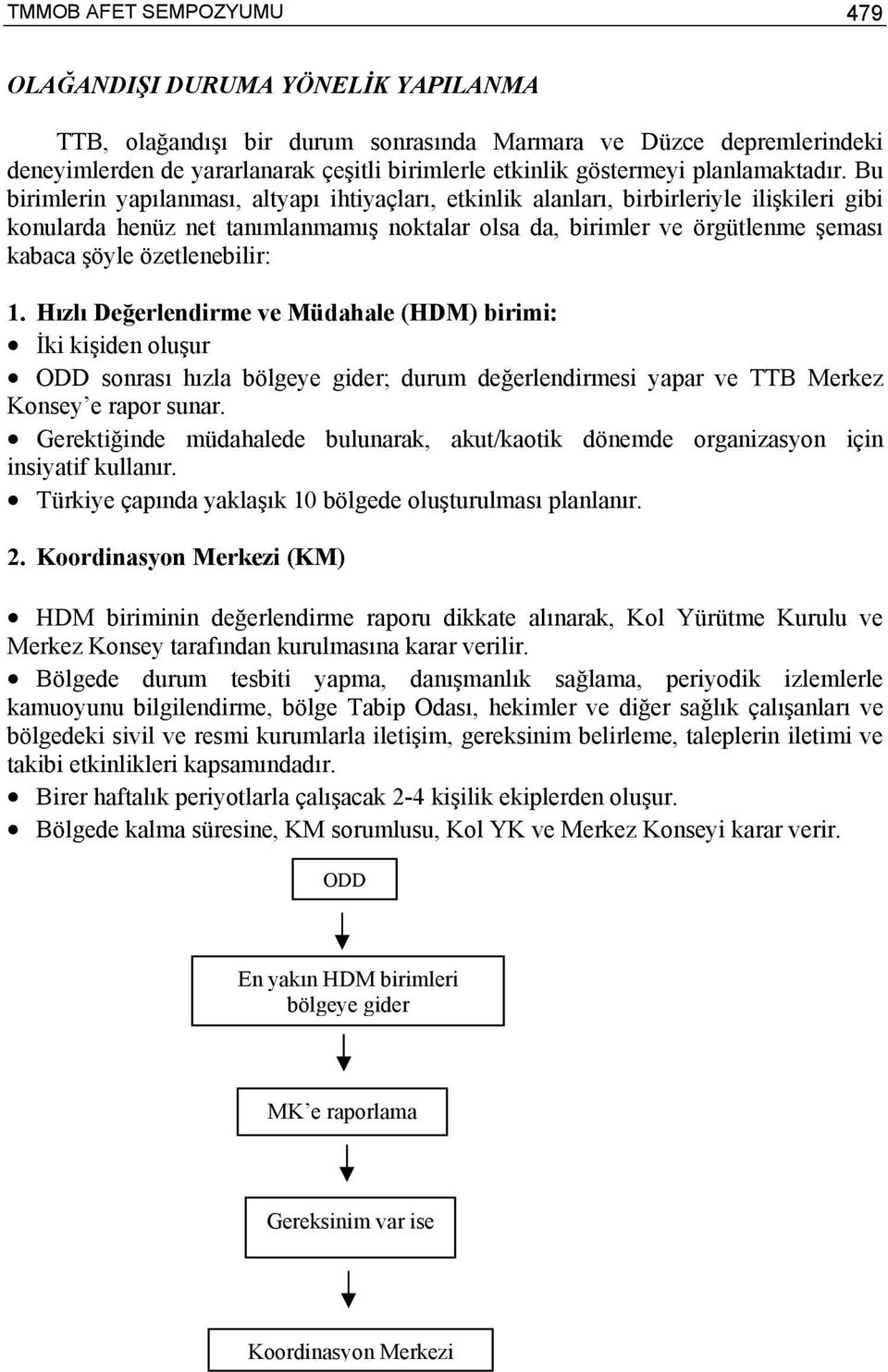 Bu birimlerin yapılanması, altyapı ihtiyaçları, etkinlik alanları, birbirleriyle ilişkileri gibi konularda henüz net tanımlanmamış noktalar olsa da, birimler ve örgütlenme şeması kabaca şöyle