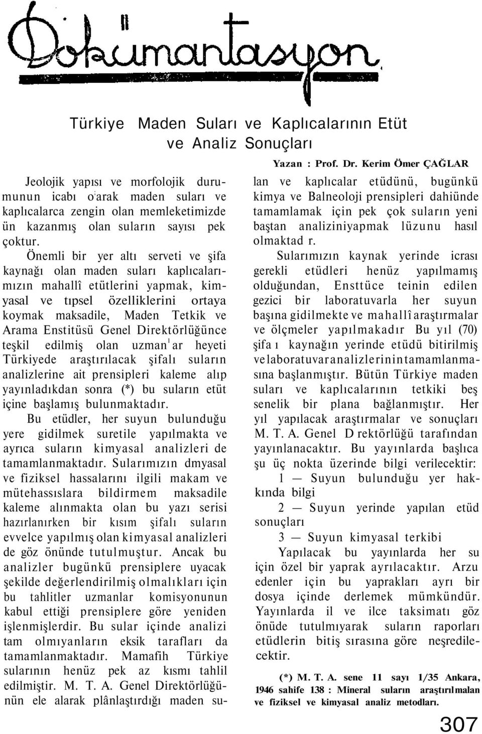 Genel Direktörlüğünce teşkil edilmiş olan uzman 1 ar heyeti Türkiyede araştırılacak şifalı suların analizlerine ait prensipleri kaleme alıp yayınladıkdan sonra (*) bu suların etüt içine başlamış