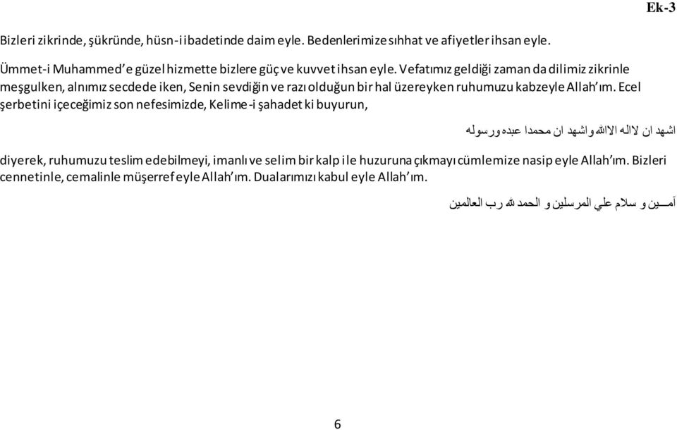 Ecel şerbetini içeceğimiz son nefesimizde, Kelime-i şahadet ki buyurun, اشهد ان لاله ا لهللا واشهد ان محمدا عبده ورسوله diyerek, ruhumuzu teslim edebilmeyi, imanlı ve selim