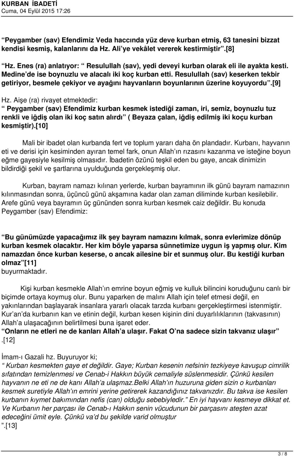 Resulullah (sav) keserken tekbir getiriyor, besmele çekiyor ve ayağını hayvanların boyunlarının üzerine koyuyordu.[9] Hz.