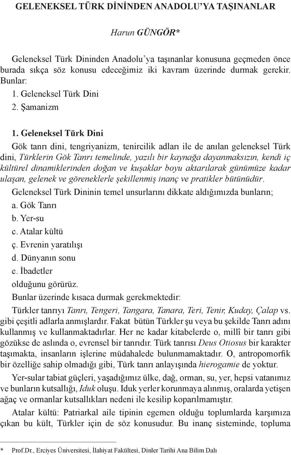 Geleneksel Türk Dini Gök tanrı dini, tengriyanizm, tenircilik adları ile de anılan geleneksel Türk dini, Türklerin Gök Tanrı temelinde, yazılı bir kaynağa dayanmaksızın, kendi iç kültürel