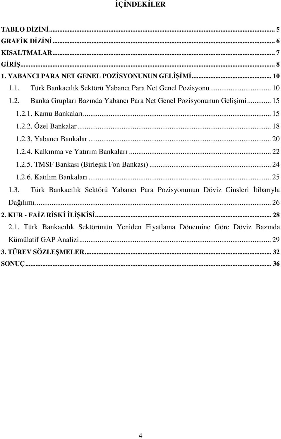 Kalkınma ve Yatırım Bankaları... 22 1.2.5. TMSF Bankası (Birleşik Fon Bankası)... 24 1.2.6. Katılım Bankaları... 25 1.3.