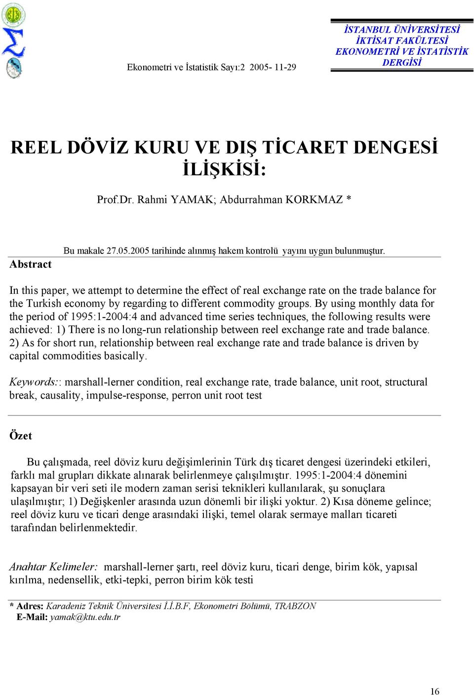 In his paper, we aemp o deermine he effec of real exchange rae on he rade balance for he Turkish economy by regarding o differen commodiy groups.