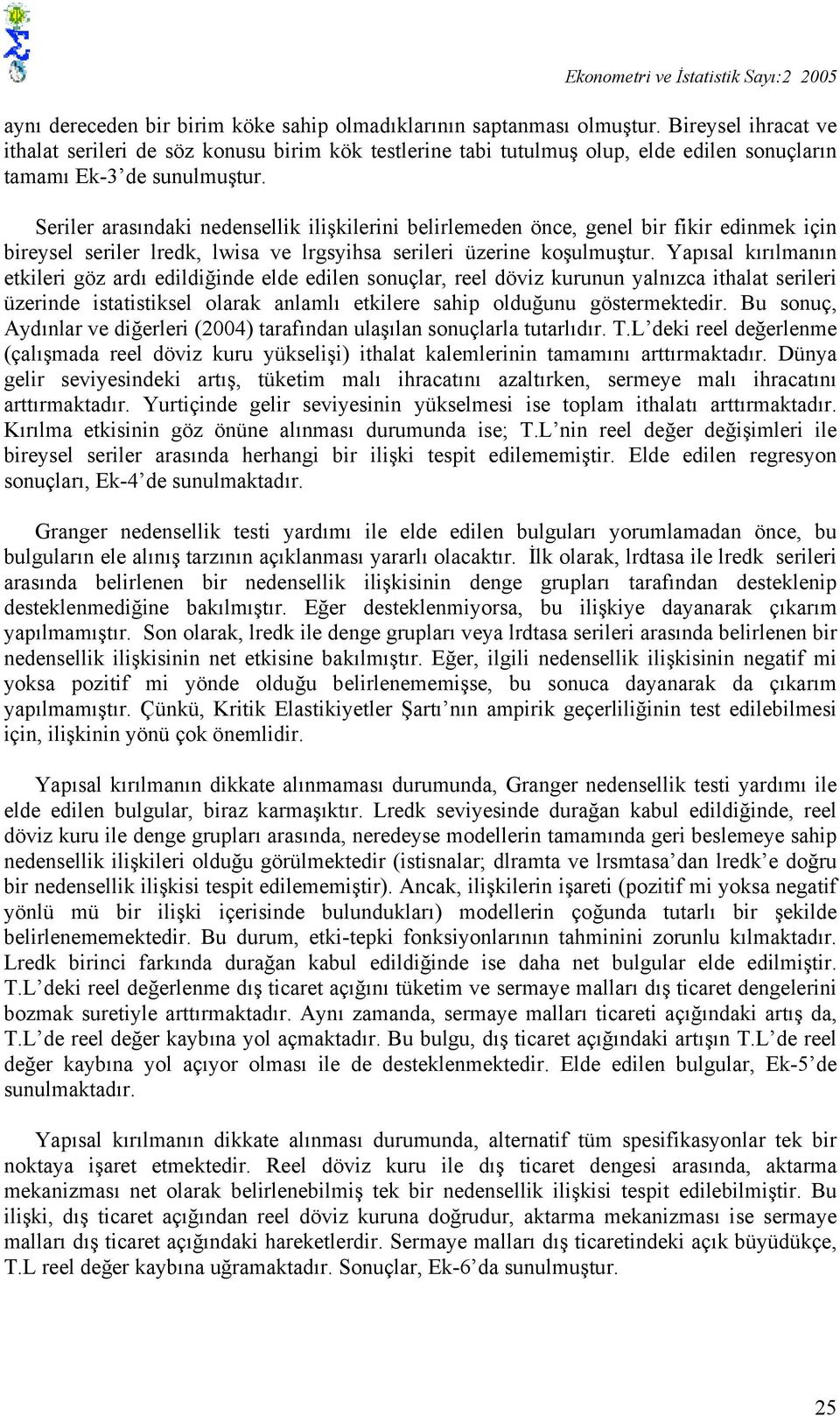 Seriler arasındaki nedensellik ilişkilerini belirlemeden önce, genel bir fikir edinmek için bireysel seriler lredk, lwisa ve lrgsyihsa serileri üzerine koşulmuşur.