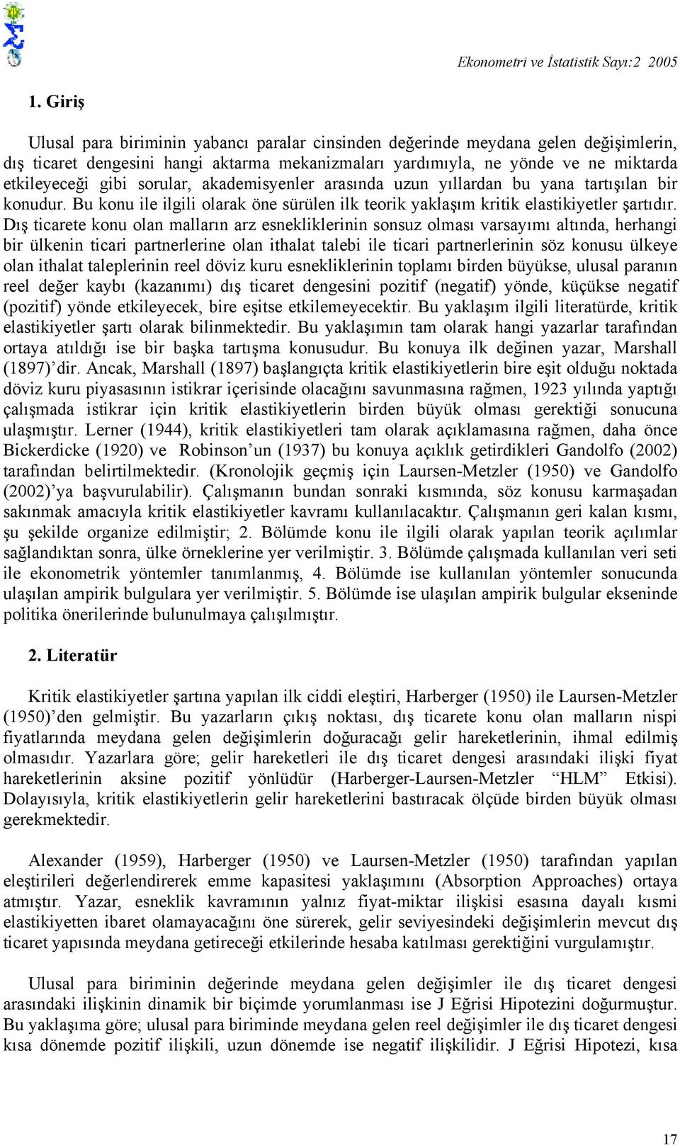 akademisyenler arasında uzun yıllardan bu yana arışılan bir konudur. Bu konu ile ilgili olarak öne sürülen ilk eorik yaklaşım kriik elasikiyeler şarıdır.