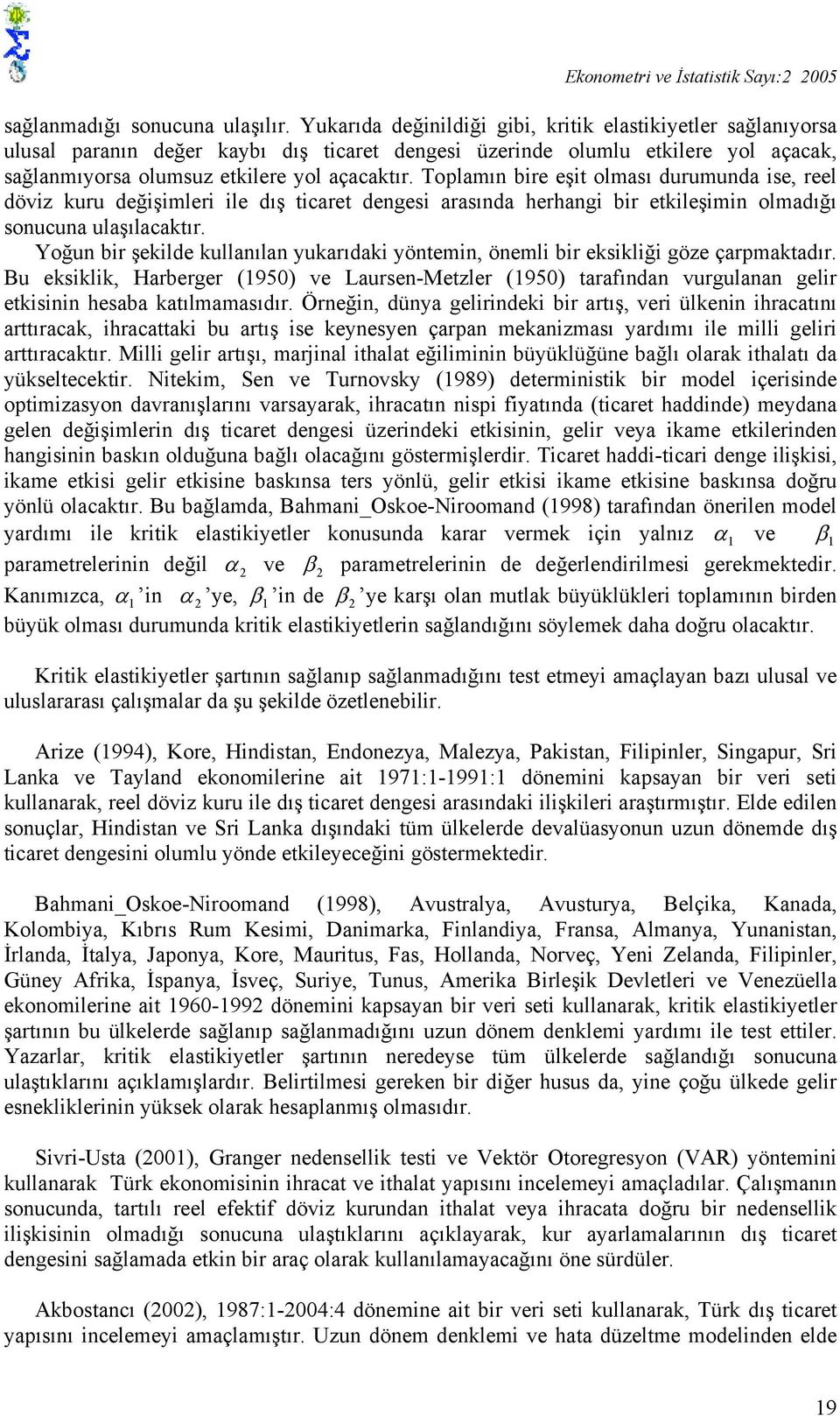 Toplamın bire eşi olması durumunda ise, reel döviz kuru değişimleri ile dış icare dengesi arasında herhangi bir ekileşimin olmadığı sonucuna ulaşılacakır.