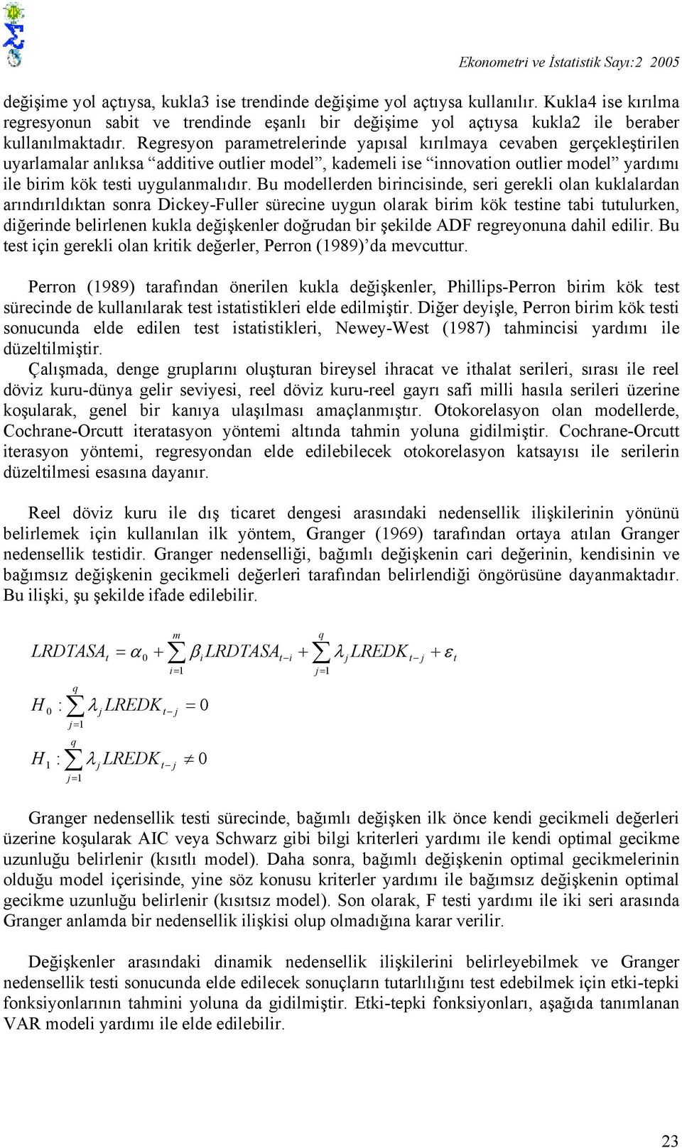 Regresyon paramerelerinde yapısal kırılmaya cevaben gerçekleşirilen uyarlamalar anlıksa addiive oulier model, kademeli ise innovaion oulier model yardımı ile birim kök esi uygulanmalıdır.