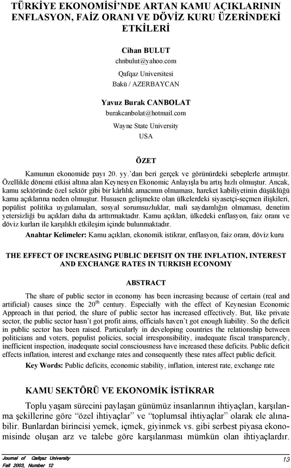 dan beri gerçek ve görünürdeki sebeplerle artmıştır. Özellikle dönemi etkisi altına alan Keynesyen Ekonomic Anlayışla bu artış hızlı olmuştur.