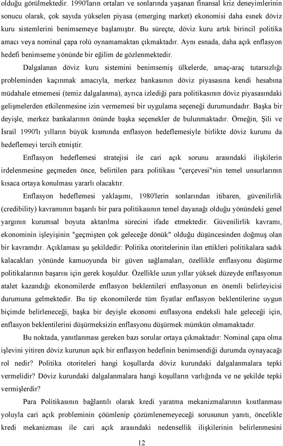 Bu süreçte, döviz kuru artık birincil politika amacı veya nominal çapa rolü oynamamaktan çıkmaktadır. Aynı esnada, daha açık enflasyon hedefi benimseme yönünde bir eğilim de gözlenmektedir.