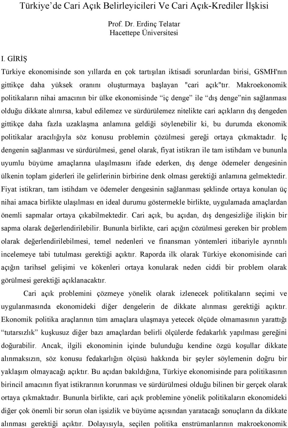 Makroekonomik politikaların nihai amacının bir ülke ekonomisinde iç denge ile dış denge nin sağlanması olduğu dikkate alınırsa, kabul edilemez ve sürdürülemez nitelikte cari açıkların dış dengeden