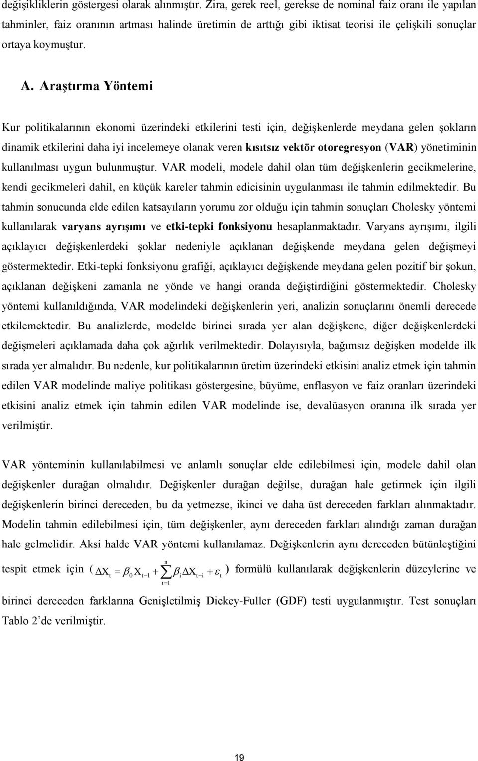 bulunmuşur. VAR modli, modl dahil olan üm dğişknlrin gikmlrin, kndi gikmlri dahil, n küçük karlr ahmin diisinin uygulanması il ahmin dilmkdir.