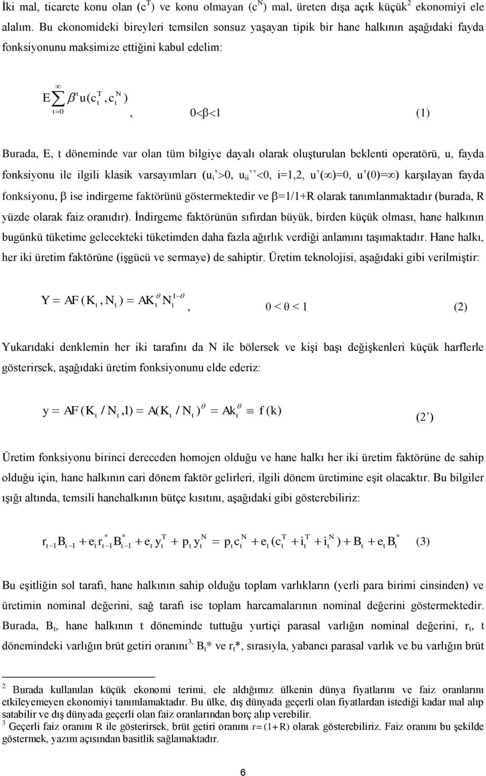 bklni opraörü, u, fayda fonksiyonu il ilgili klasik varsayımları (u i 0, u ii 0, i=,2, u ()=0, u (0)=) karşılayan fayda fonksiyonu, is indirgm fakörünü gösrmkdir v =/+R olarak anımlanmakadır (burada,