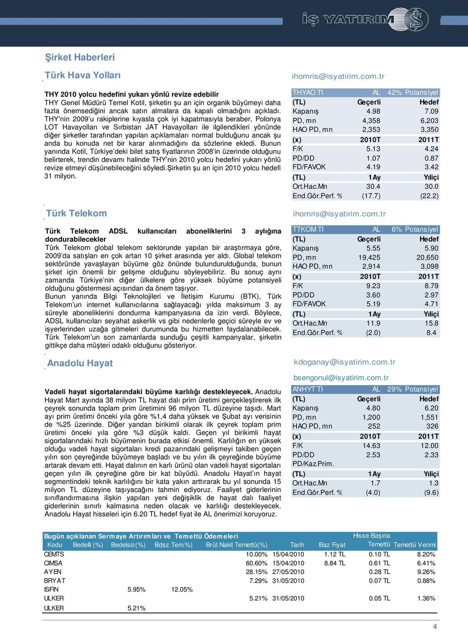 THY nin 2009 u rakiplerine kıyasla çok iyi kapatmasıyla beraber, Polonya LOT Havayolları ve Sırbistan JAT Havayolları ile ilgilendikleri yönünde dier irketler tarafından yapılan açıklamaları normal