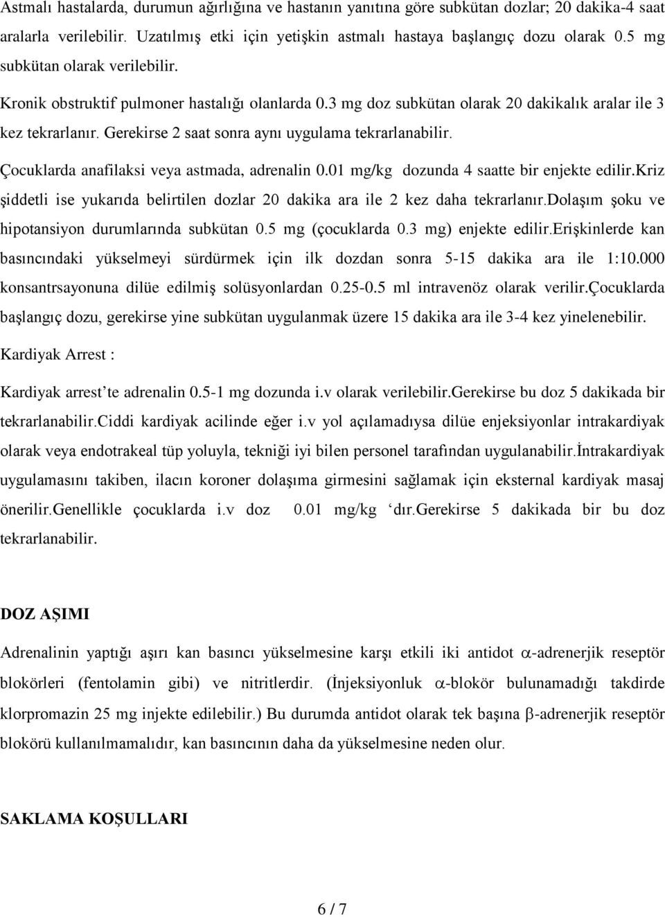 Gerekirse 2 saat sonra aynı uygulama tekrarlanabilir. Çocuklarda anafilaksi veya astmada, adrenalin 0.01 mg/kg dozunda 4 saatte bir enjekte edilir.