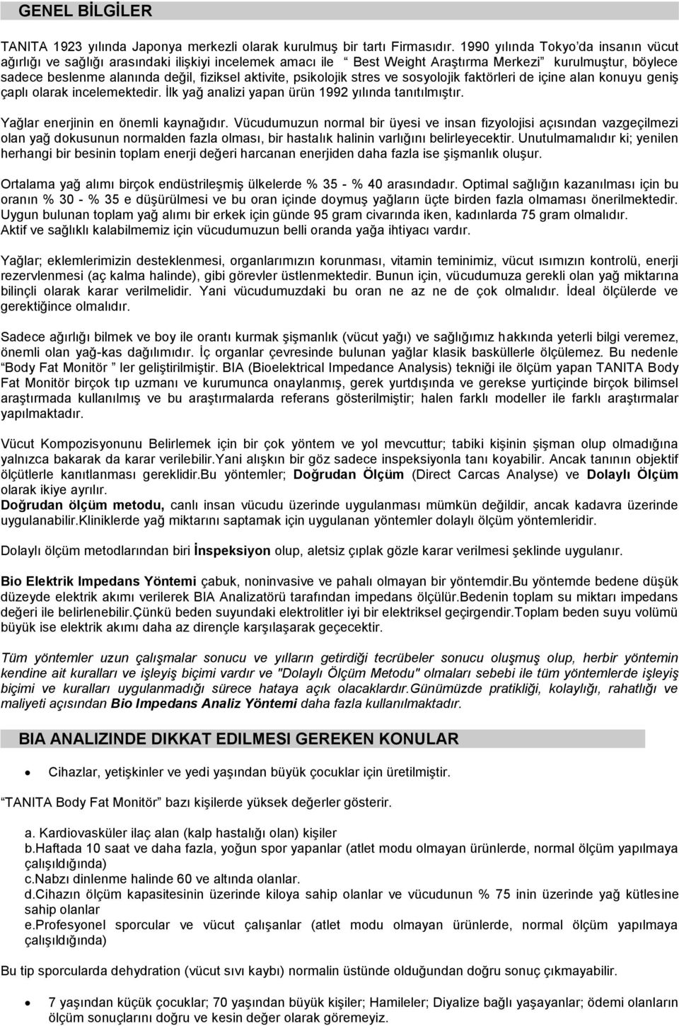 psikolojik stres ve sosyolojik faktörleri de içine alan konuyu geniģ çaplı olarak incelemektedir. Ġlk yağ analizi yapan ürün 1992 yılında tanıtılmıģtır. Yağlar enerjinin en önemli kaynağıdır.