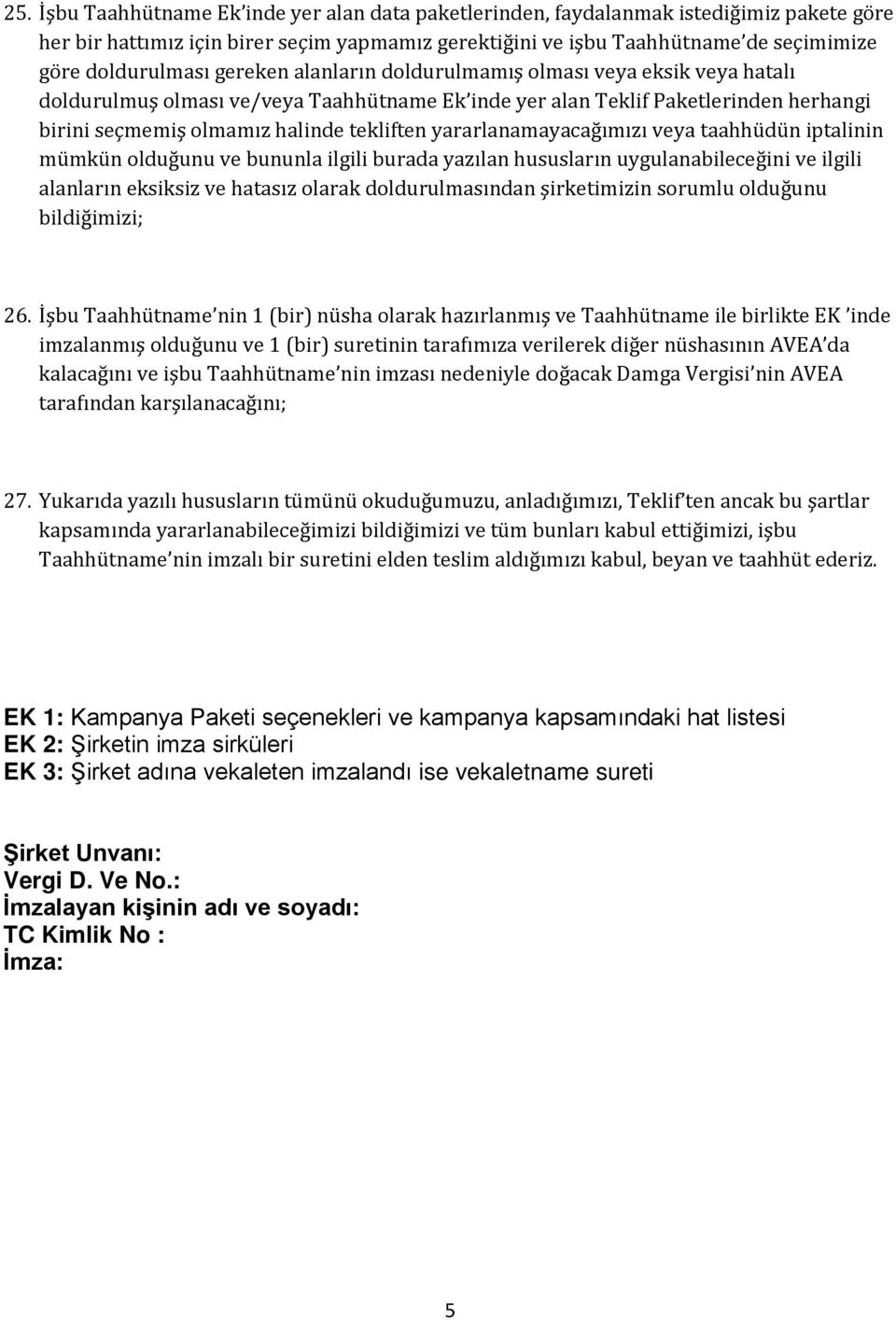 yararlanamayacağımızı veya taahhüdün iptalinin mümkün olduğunu ve bununla ilgili burada yazılan hususların uygulanabileceğini ve ilgili alanların eksiksiz ve hatasız olarak doldurulmasından