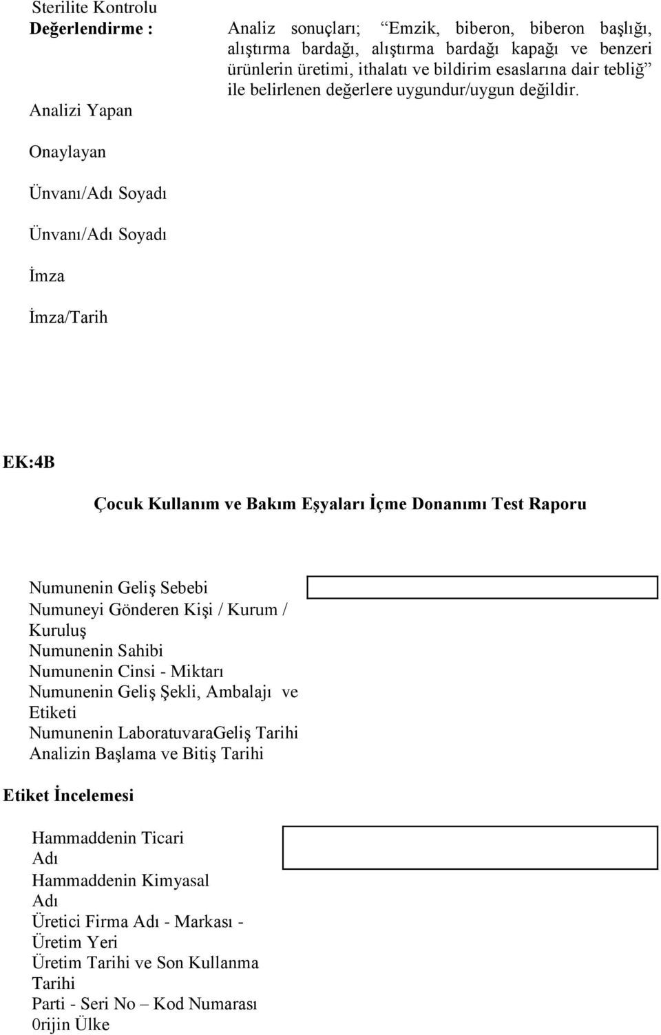 Analizi Yapan Onaylayan Ünvanı/Adı Soyadı Ünvanı/Adı Soyadı İmza İmza/Tarih EK:4B Çocuk Kullanım ve Bakım Eşyaları İçme Donanımı Test Raporu Numunenin Geliş Sebebi Numuneyi Gönderen Kişi / Kurum /