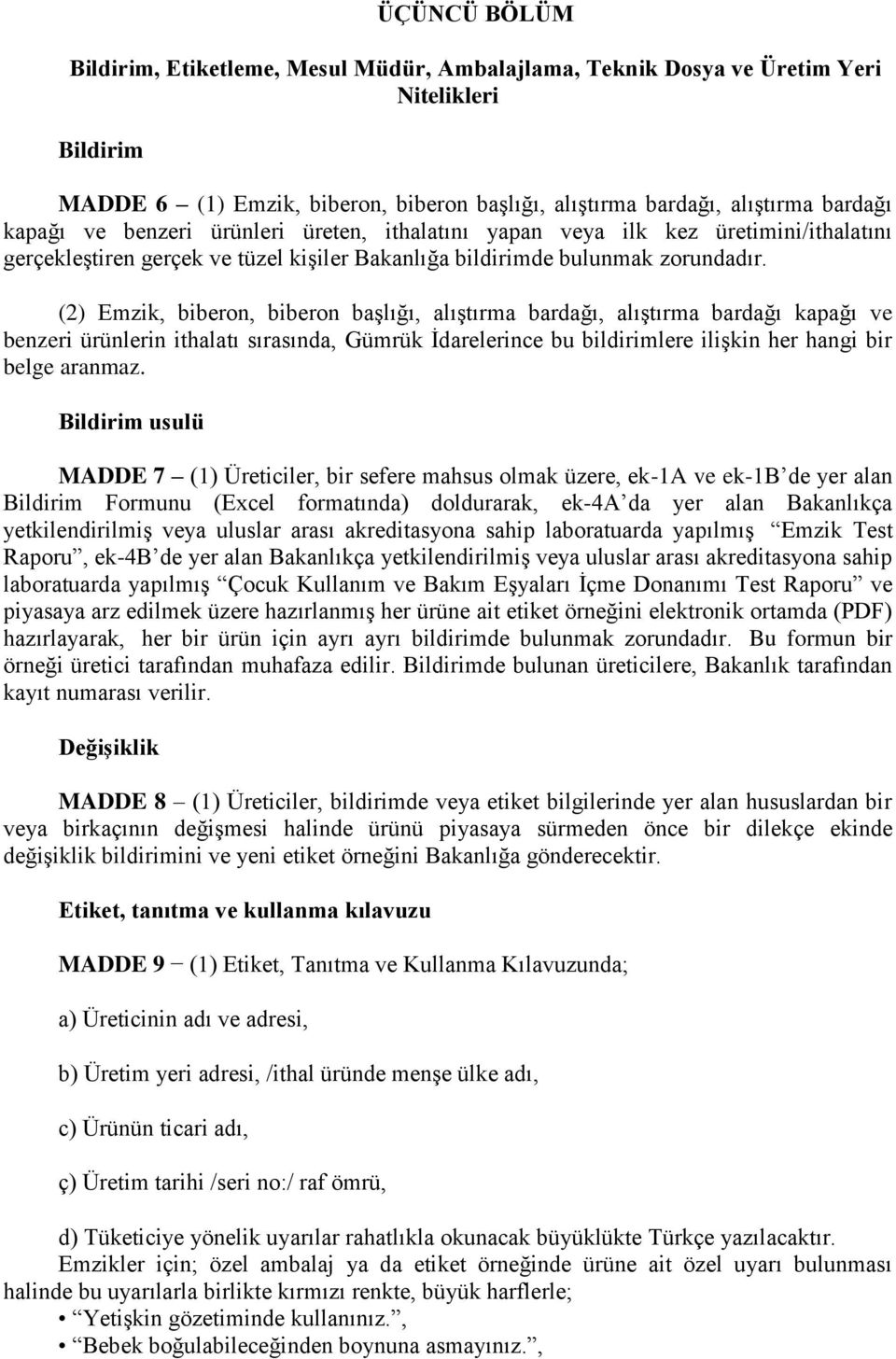 (2) Emzik, biberon, biberon başlığı, alıştırma bardağı, alıştırma bardağı kapağı ve benzeri ürünlerin ithalatı sırasında, Gümrük İdarelerince bu bildirimlere ilişkin her hangi bir belge aranmaz.